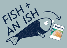 Fish + An Ish